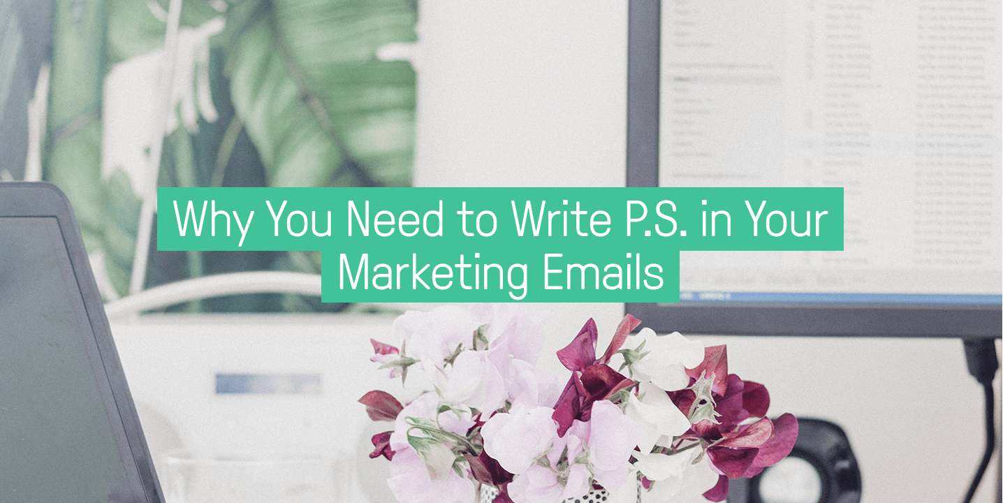 Why You Need To Write P S In Your Marketing Emails