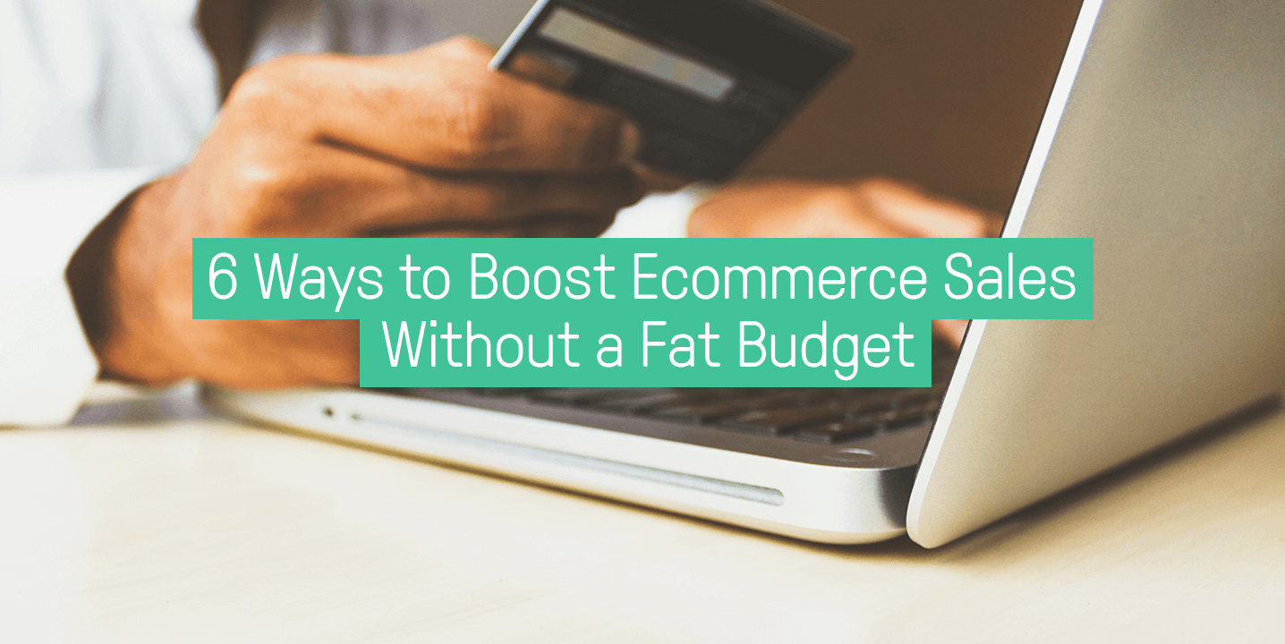 6 ways to boost ecommerce without a fat budget