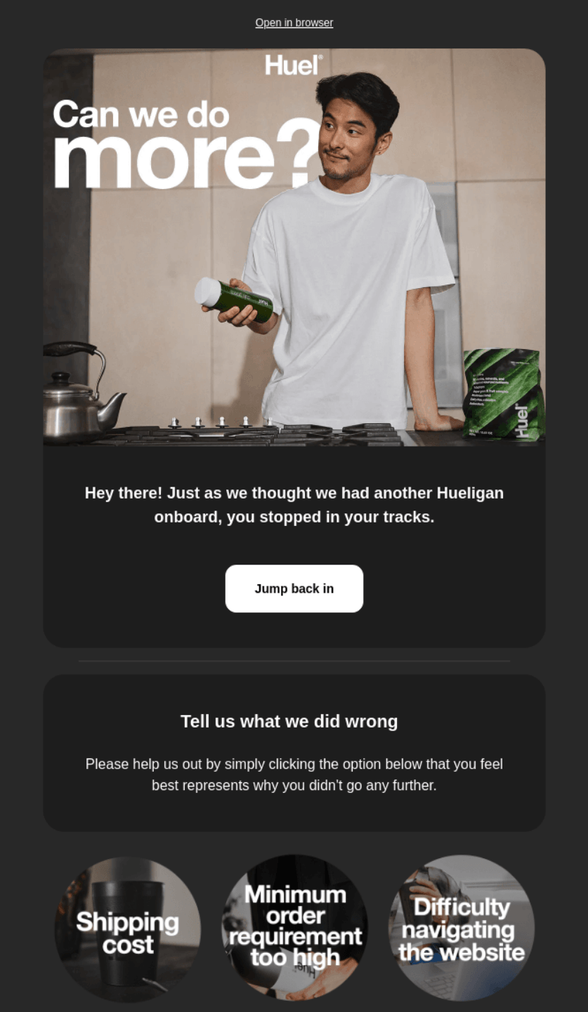 Checkout abandonment email from Huel showing a person holding a shaker bottle, headline “Can we do more?”, and feedback options for why the customer didn’t complete purchase.