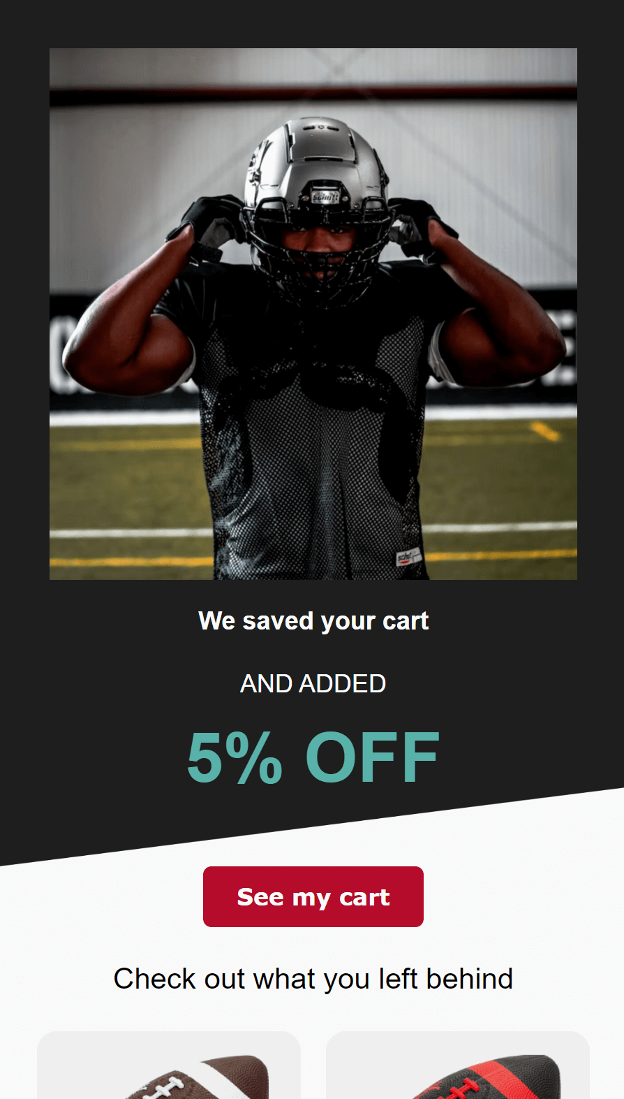 Abandoned cart email: A football player in a helmet adjusts his gloves on a field. Text below reads, “We saved your cart and added 5% off.” A red button says, “See my cart,” above images of sports gear.