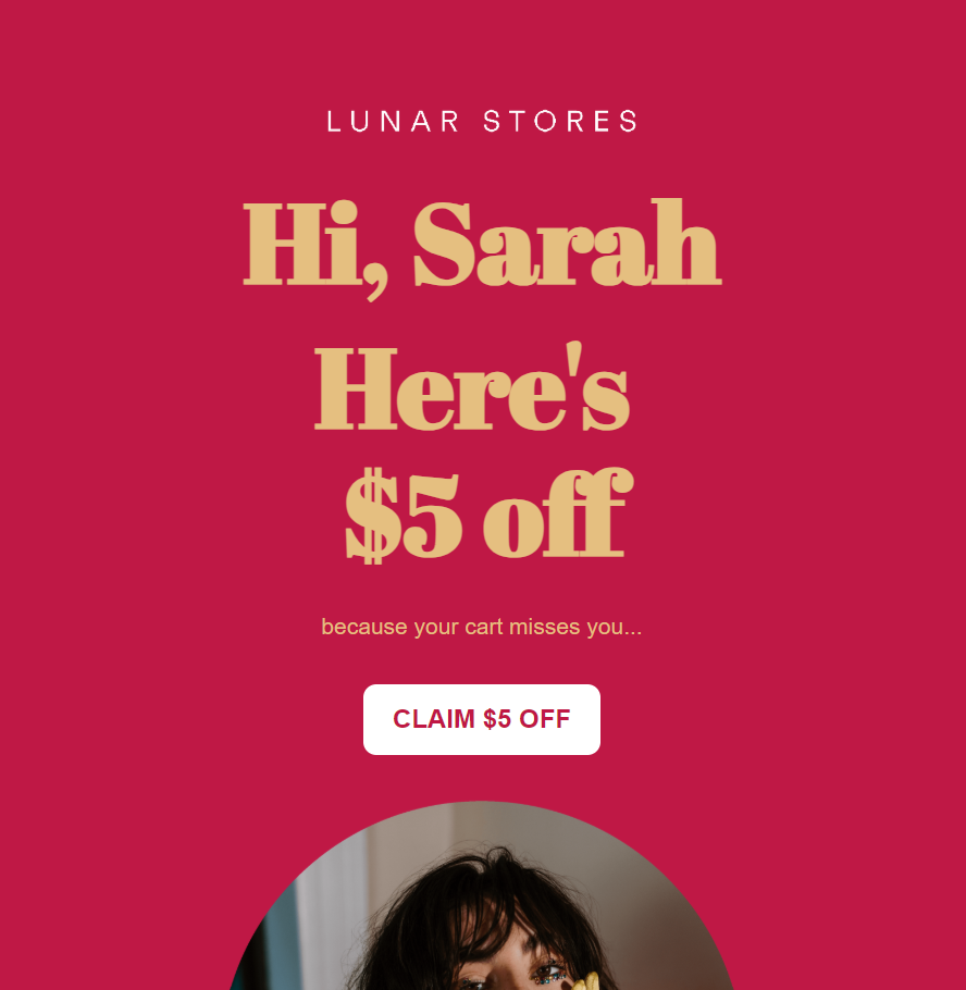 Abandoned cart email: A red promotional graphic from Lunar Stores saying, “Hi, Sarah Here’s $5 off because your cart misses you…” with a “Claim $5 Off” button and the top of a person’s head visible at the bottom.