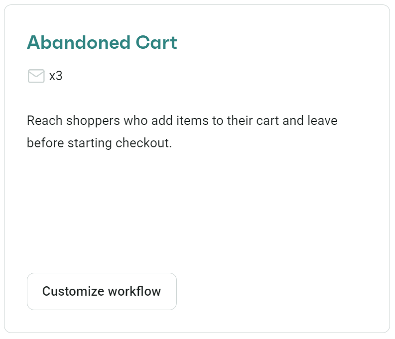 Abandoned cart email: A card titled Abandoned Cart shows an envelope icon with x3 and text: Reach shoppers who add items to their cart and leave before starting checkout. A button below says Customize workflow.