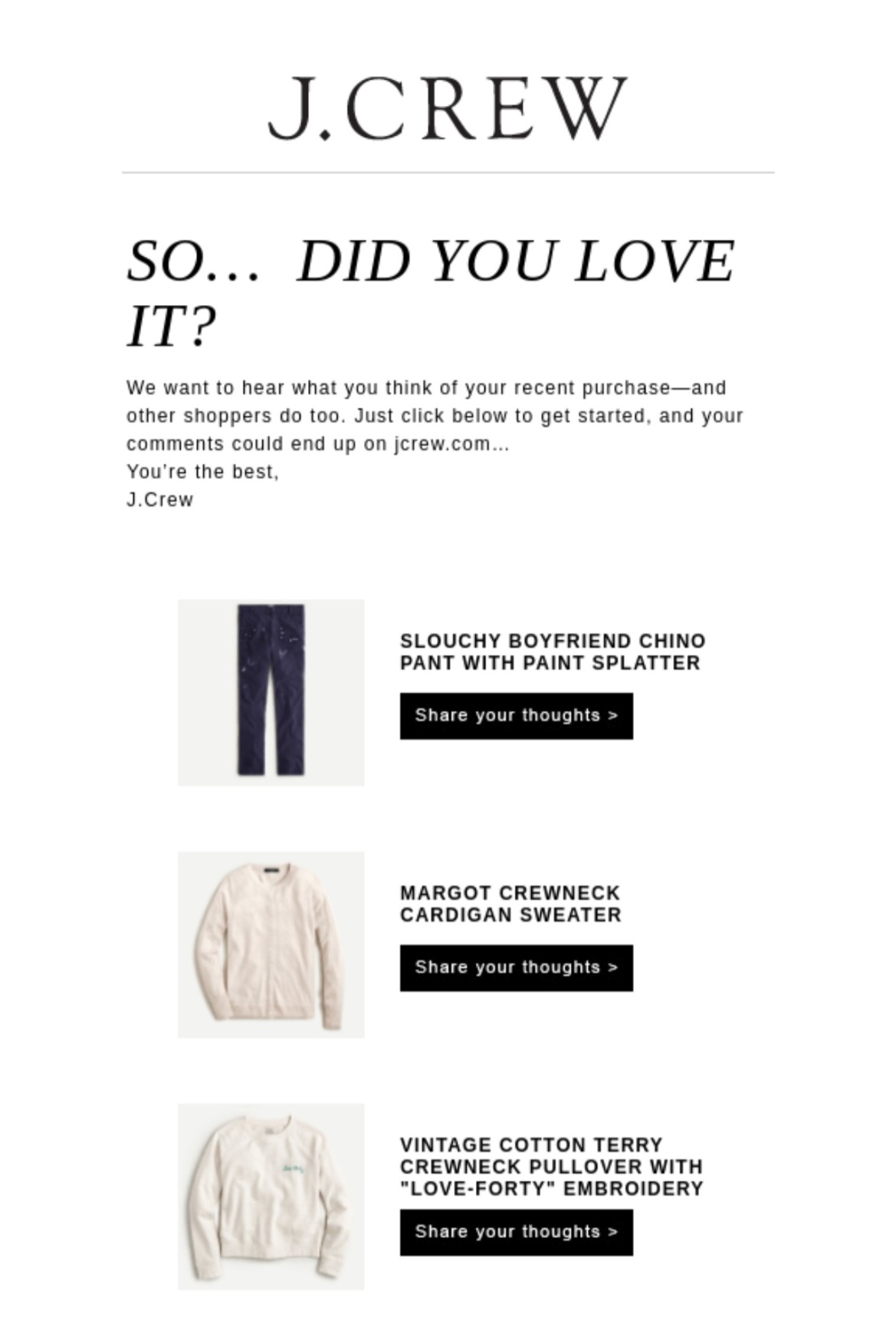 Email marketing examples: A J.Crew email asking for feedback on recent purchases, featuring images and names of three items: slouchy boyfriend chino pant, crewneck cardigan sweater, and vintage cotton terry crewneck pullover.