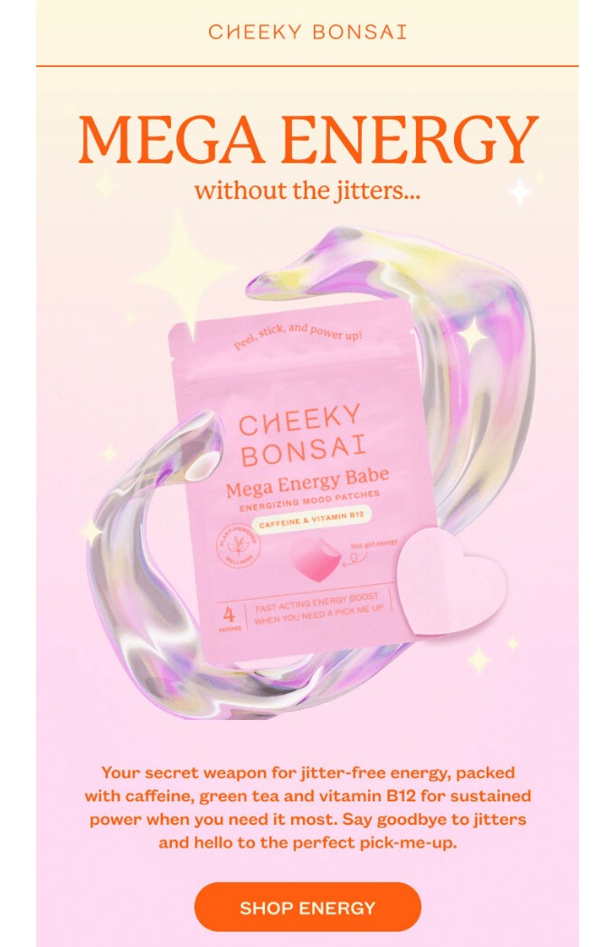 Email design best practices: A pastel pink Cheeky Bonsai Mega Energy Babe supplement packet floats in a shiny, iridescent swirl. An energy tablet and sparkles surround the packet. The text promotes jitter-free energy and a Shop Energy button is below.