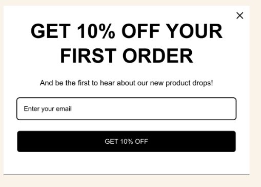 Shopify discount popup: A pop-up offering GET 10% OFF YOUR FIRST ORDER with a prompt to enter your email to hear about new product drops. There is a text box for email entry and a black button labeled GET 10% OFF.