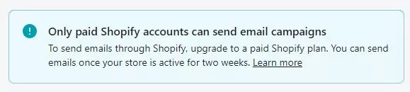 Shopify email setup: Notification box stating: Only paid Shopify accounts can send email campaigns. To send emails through Shopify, upgrade to a paid plan. You can send emails once your store is active for two weeks.
