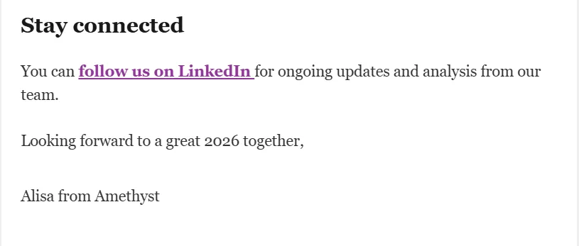 Email sign-offs: Screenshot of a message titled Stay connected with a LinkedIn link for updates and analysis, a note looking forward to a great 2026, and signed by Alisa from Amethyst.