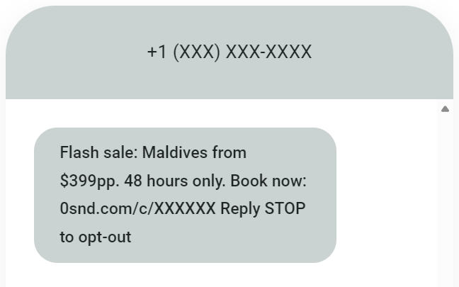 SMS marketing for travel agencies: A text message from an unknown number advertises a flash sale: Maldives from $399pp. 48 hours only. Book now: 0snd.com/c/XXXXXXX Reply STOP to opt-out.