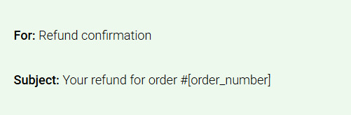 Refund email: Screenshot of email fields. For: Refund confirmation and Subject: Your refund for order #[order_number] are displayed on a light green background.