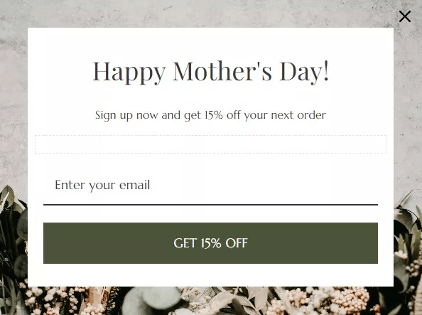 Mother's day popups: A pop-up message says Happy Mothers Day! Sign up now and get 15% off your next order with a field to enter your email and a green button labeled GET 15% OFF. Floral decorations are at the bottom.