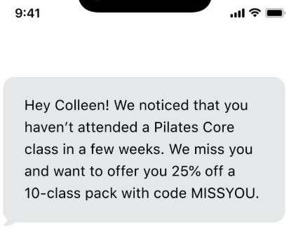 Personalized sms marketing: A phone screen shows a text message offering Colleen 25% off a 10-class Pilates pack with code MISSYOU since she hasn’t attended a class in a few weeks.