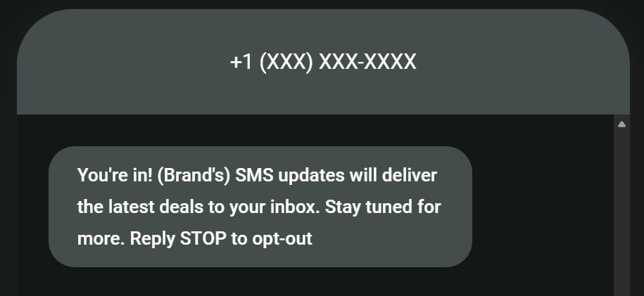 Promotional SMS examples: A message from an obscured phone number confirms SMS subscription: “Youre in! (Brands) SMS updates will deliver the latest deals to your inbox. Stay tuned for more. Reply STOP to opt-out.”.